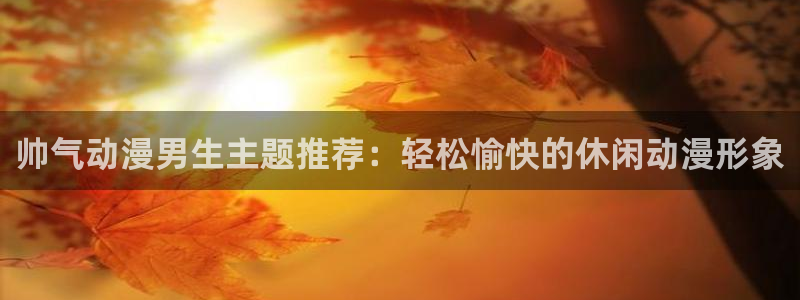 韩漫漫画大全:帅气动漫男生主题推荐:轻松愉快的休闲动漫形象配图
