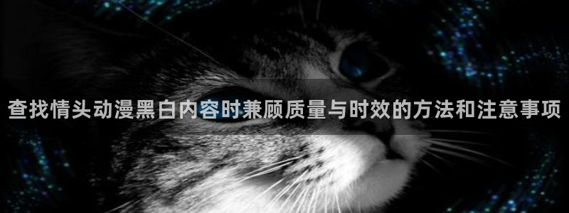 韩漫玄幻漫画：查找情头动漫黑白内容时兼顾质量与时效的方法和注意事项配图